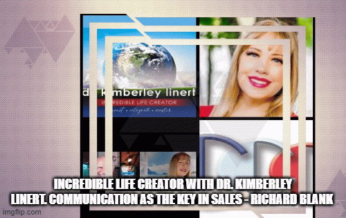 Incredible-Life-Creator-with-Dr.-Kimberley-Linert.-Communication-as-the-Key-in-Sales---Richard-Blank.gif